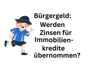 Bürgergeld: Werden Zinsen für laufende Immobilienkredite übernommen?