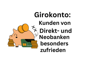 Girokonto: Kunden von Direkt- und Neobanken besonders zufrieden