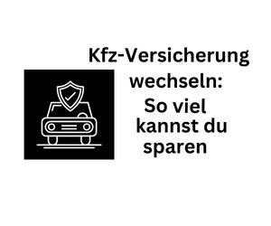 Kfz-Versicherung wechseln. So viel kannst du sparen