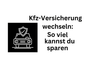 Kfz-Versicherung so viel kannst du einsparen