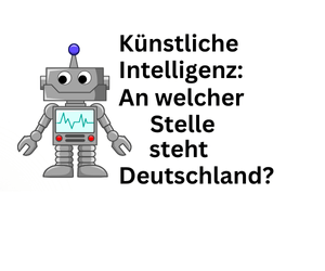 Künstliche Intelligenz: An welcher Stelle steht Deutschland?