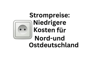 Strompreise: Niedrigere Kosten für Nord- und Ostdeutschland