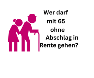 Wer darf mit 65 ohne Abschlag in die Rente gehen?