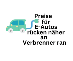 Preise Elektroautos rücken näher an Verbrenner an