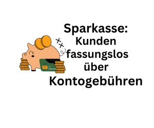 Sparkassen-Kunde fassungslos über Kontogebühren