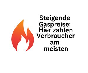 Steigende Gaspreise: Hier zahlen Verbraucher am meisten