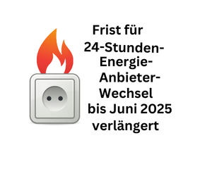 Energieanbieterwechsel in 24 Stunden: Frist bis Juni 2025 verlängert