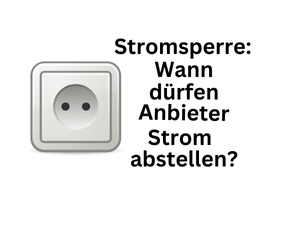 Stromsperre: Wann dürfen Anbieter den Strom abstellen?