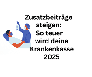 Zusatzbeiträge steigen: Das kostet deine Krankenkasse 2025